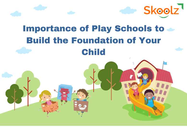 Importance of Play Schools to Build the Foundation of Your Child